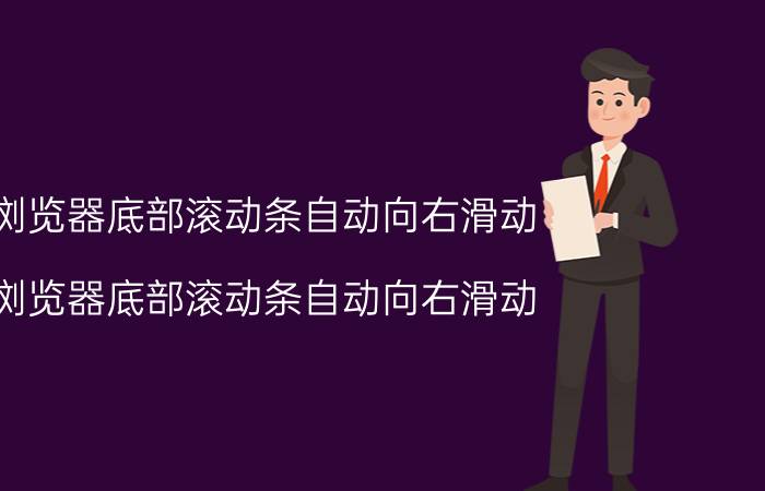 浏览器底部滚动条自动向右滑动 浏览器底部滚动条自动向右滑动